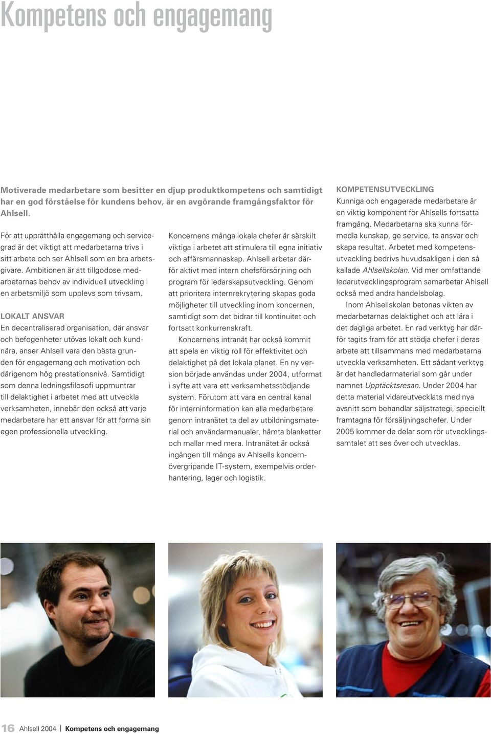 Ambitionen är att tillgodose medarbetarnas behov av individuell utveckling i en arbetsmiljö som upplevs som trivsam.