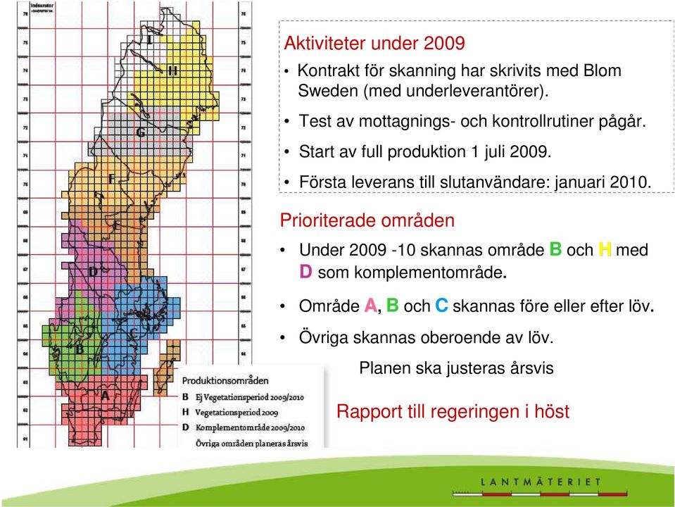 Första leverans till slutanvändare: januari 2010.