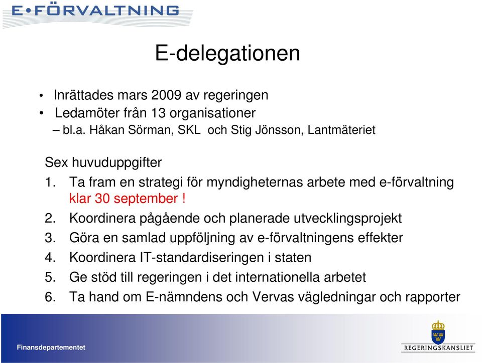 Koordinera pågående och planerade utvecklingsprojekt 3. Göra en samlad uppföljning av e-förvaltningens effekter 4.