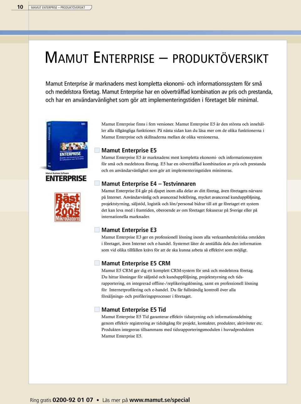 Mamut Enterprise E5 är den största och innehåller alla tillgängliga funktioner. På nästa sidan kan du läsa mer om de olika funktionerna i Mamut Enterprise och skillnaderna mellan de olika versionerna.