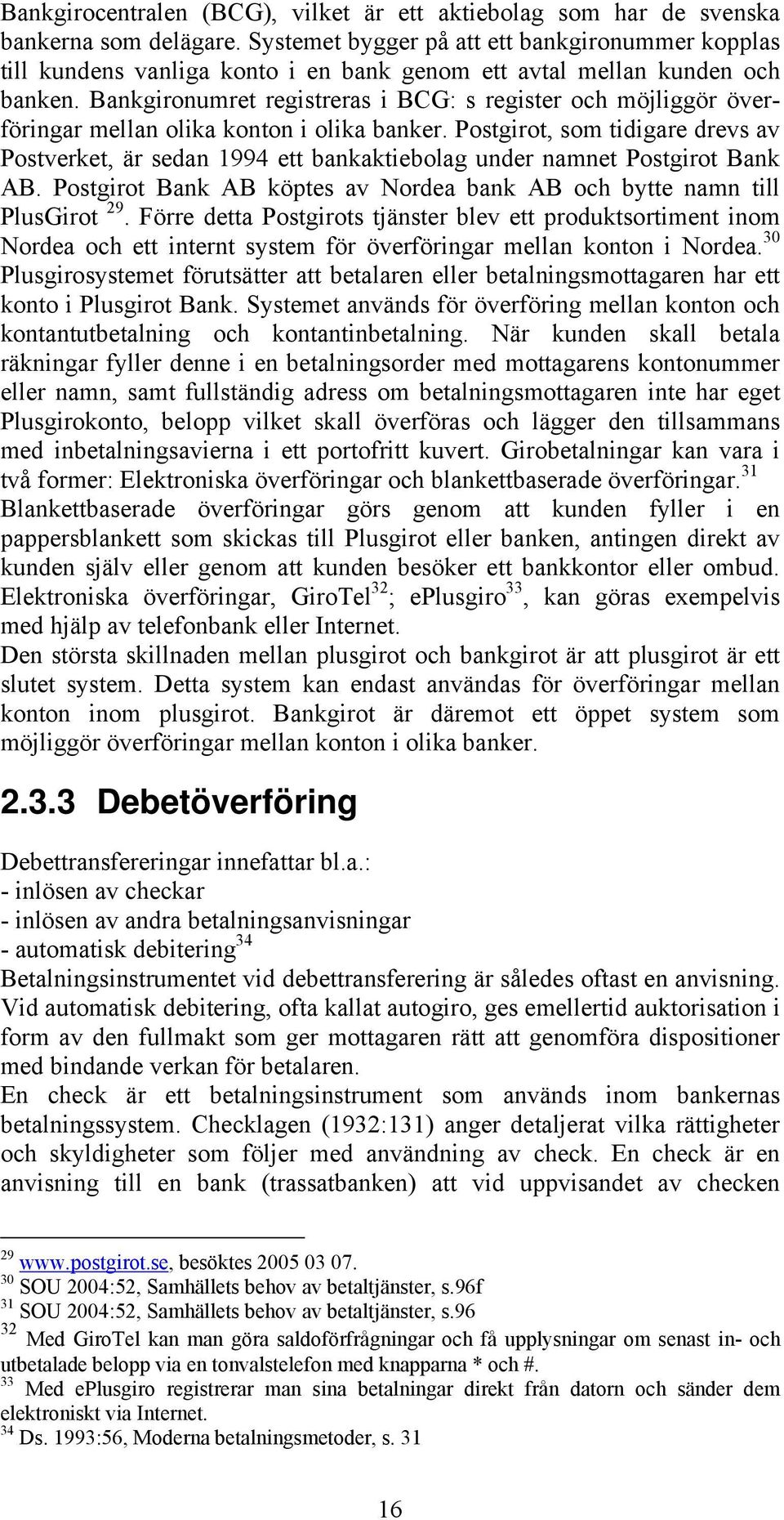 Bankgironumret registreras i BCG: s register och möjliggör överföringar mellan olika konton i olika banker.