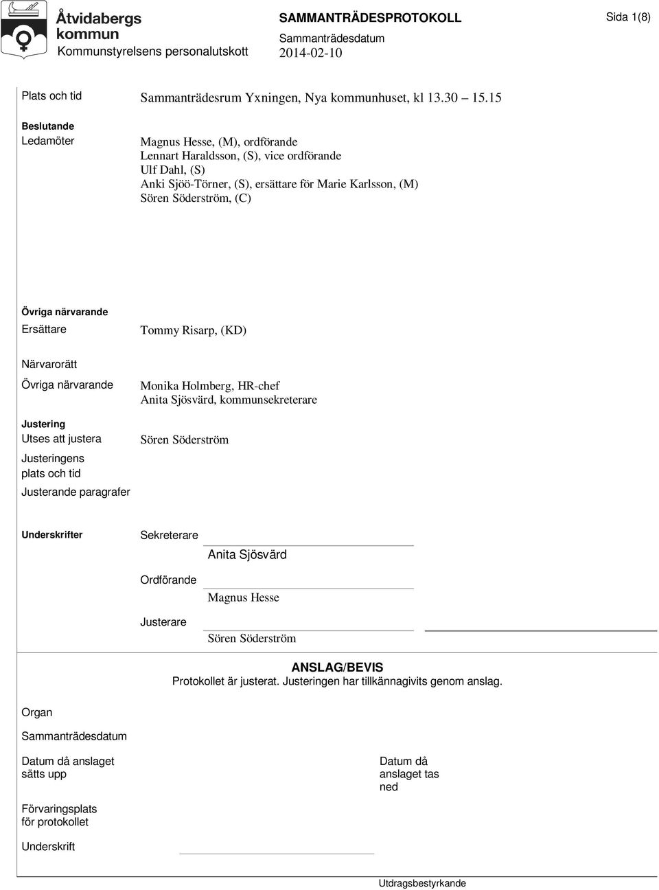 närvarande Ersättare Tommy Risarp, (KD) Närvarorätt Övriga närvarande Justering Utses att justera Justeringens plats och tid Justerande paragrafer Monika Holmberg, HR-chef Anita Sjösvärd,