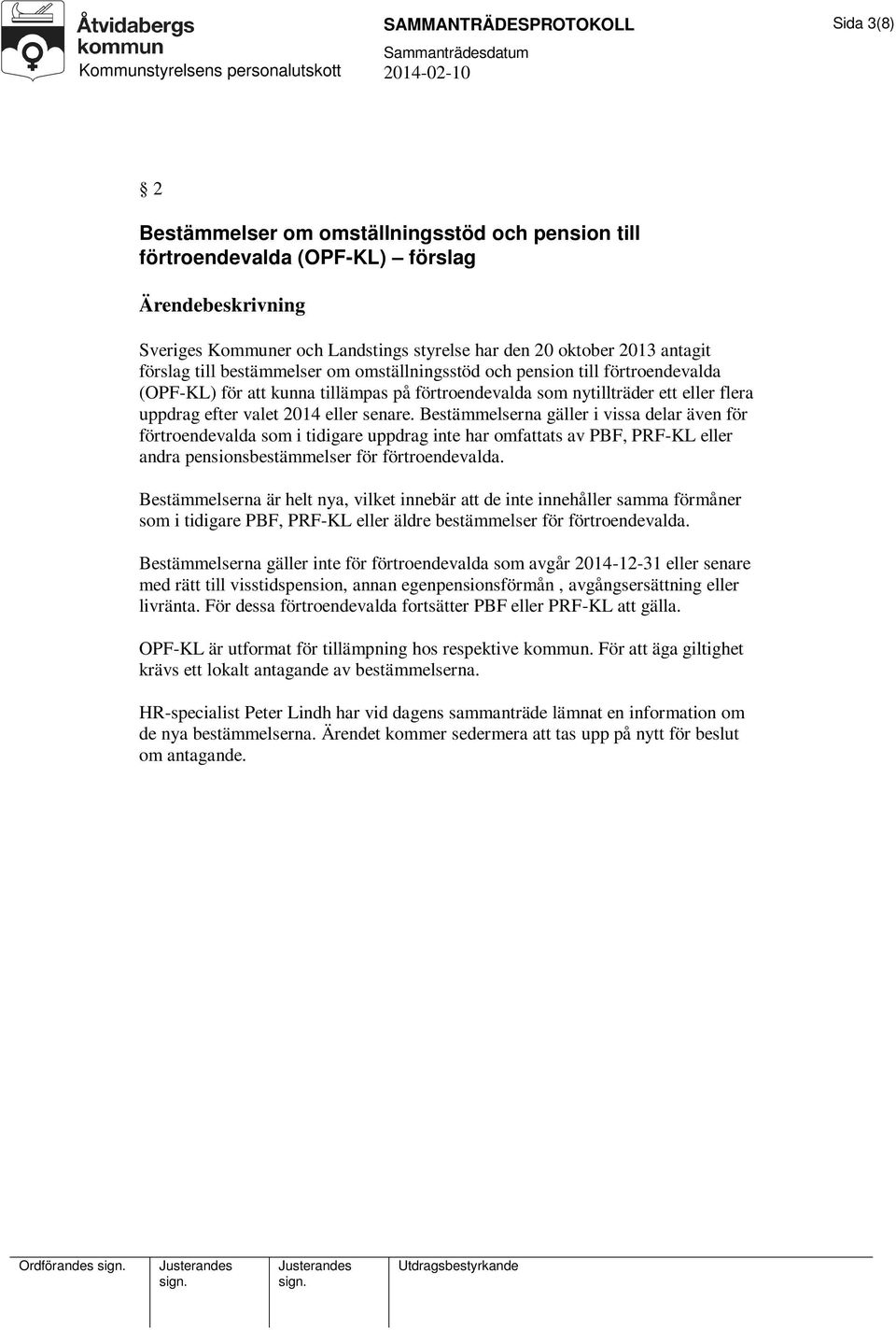 Bestämmelserna gäller i vissa delar även för förtroendevalda som i tidigare uppdrag inte har omfattats av PBF, PRF-KL eller andra pensionsbestämmelser för förtroendevalda.