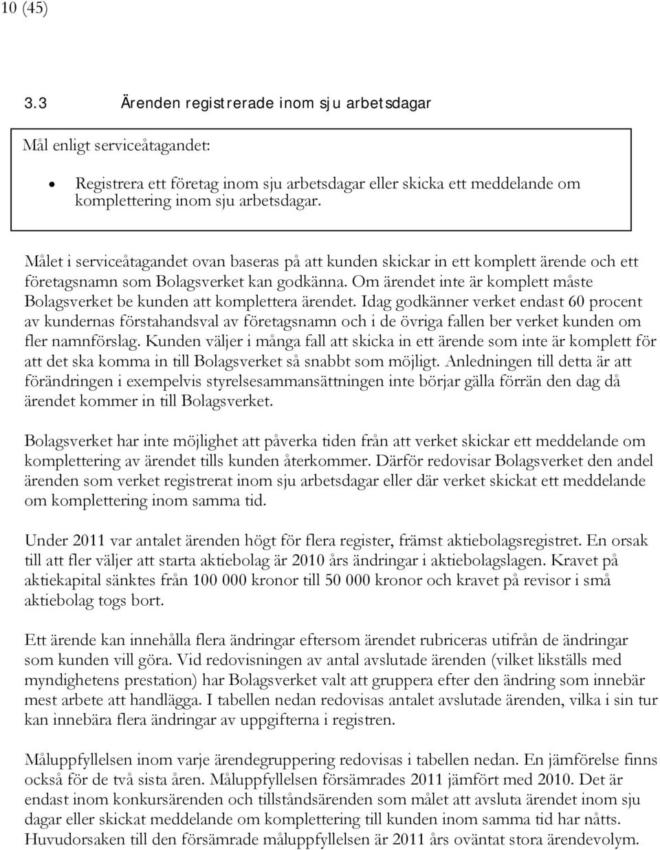 Om ärendet inte är komplett måste Bolagsverket be kunden att komplettera ärendet.