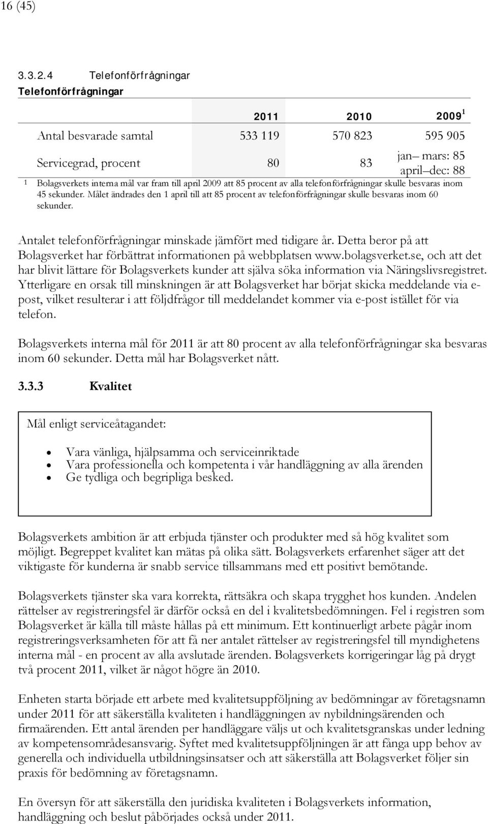 2009 att 85 procent av alla telefonförfrågningar skulle besvaras inom 45 sekunder. Målet ändrades den 1 april till att 85 procent av telefonförfrågningar skulle besvaras inom 60 sekunder.