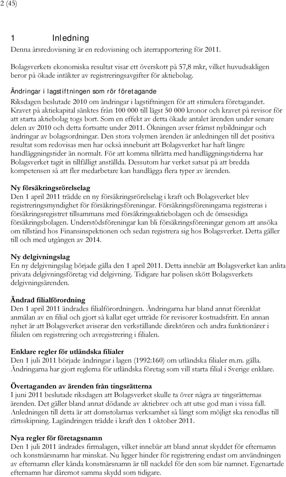 Ändringar i lagstiftningen som rör företagande Riksdagen beslutade 2010 om ändringar i lagstiftningen för att stimulera företagandet.