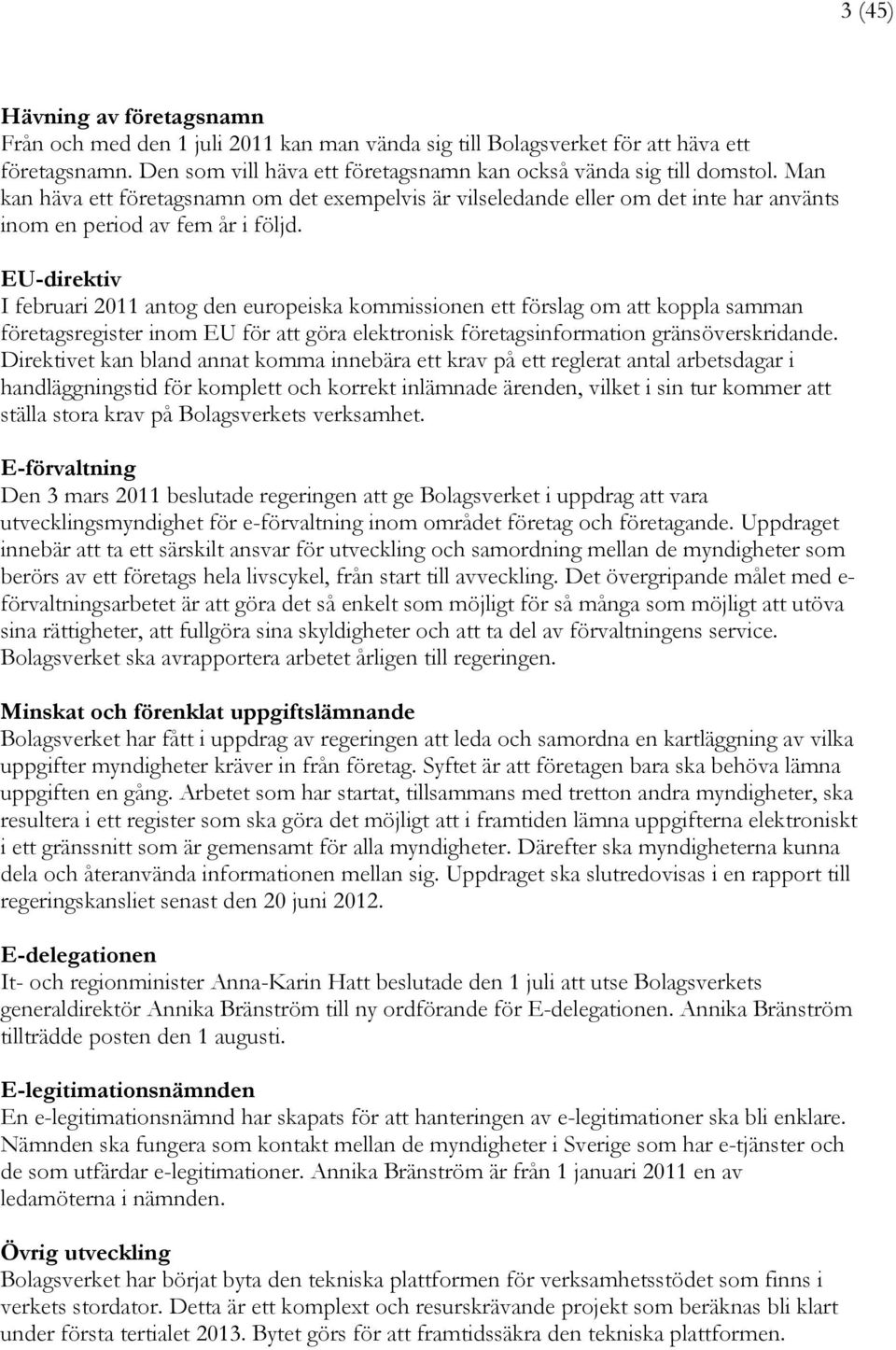 EU-direktiv I februari 2011 antog den europeiska kommissionen ett förslag om att koppla samman företagsregister inom EU för att göra elektronisk företagsinformation gränsöverskridande.