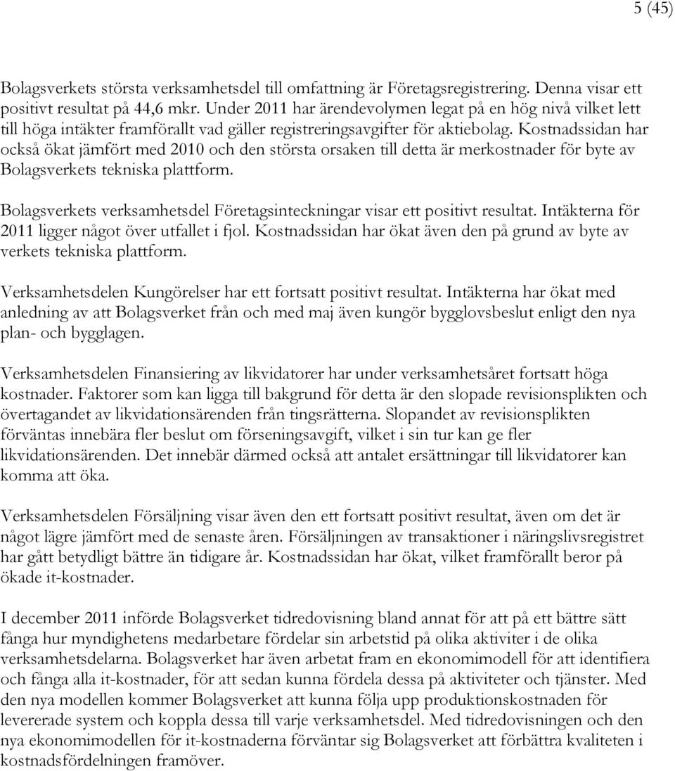 Kostnadssidan har också ökat jämfört med 2010 och den största orsaken till detta är merkostnader för byte av Bolagsverkets tekniska plattform.