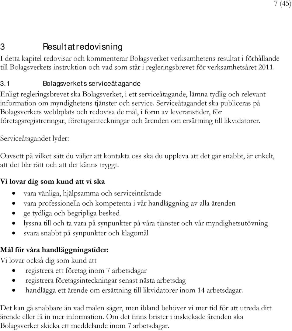 Serviceåtagandet ska publiceras på Bolagsverkets webbplats och redovisa de mål, i form av leveranstider, för företagsregistreringar, företagsinteckningar och ärenden om ersättning till likvidatorer.