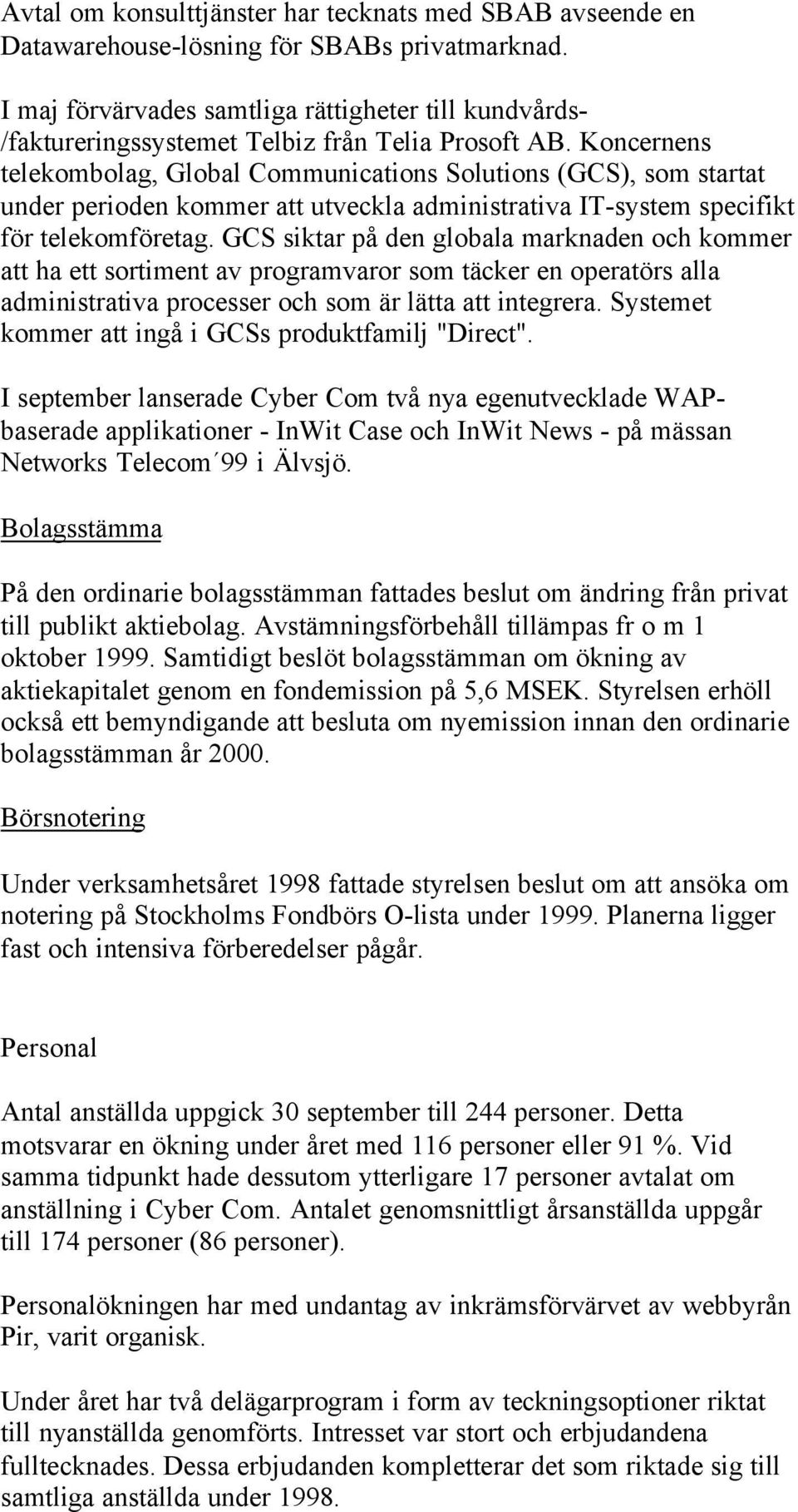 Koncernens telekombolag, Global Communications Solutions (GCS), som startat under perioden kommer att utveckla administrativa IT-system specifikt för telekomföretag.