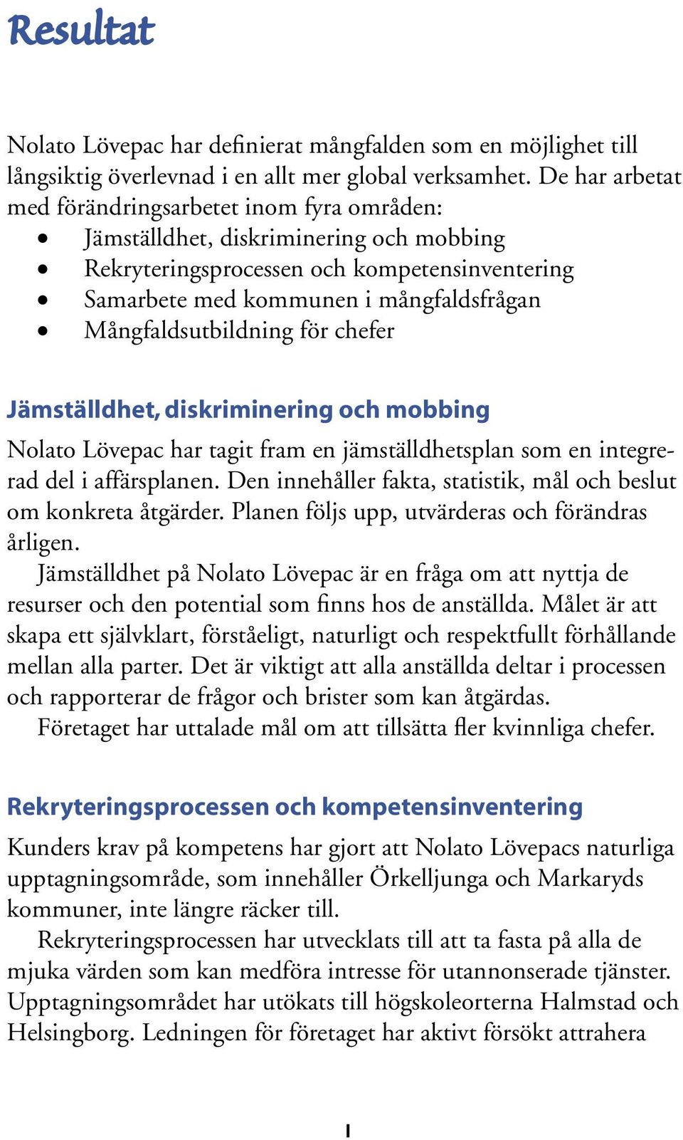 Mångfaldsutbildning för chefer Jämställdhet, diskriminering och mobbing Nolato Lövepac har tagit fram en jämställdhetsplan som en integrerad del i affärsplanen.