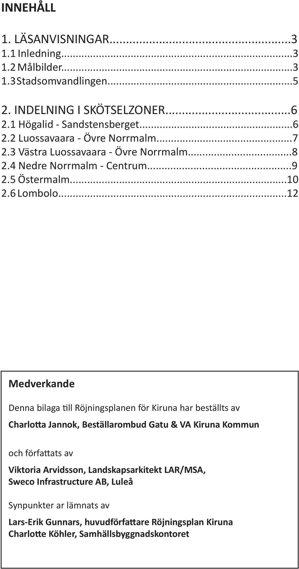 ..12 Medverkande enna bilaga till Röjningsplanen för Kiruna har beställts av Charlotta Jannok, Beställarombud Gatu & VA Kiruna Kommun och författats av Viktoria