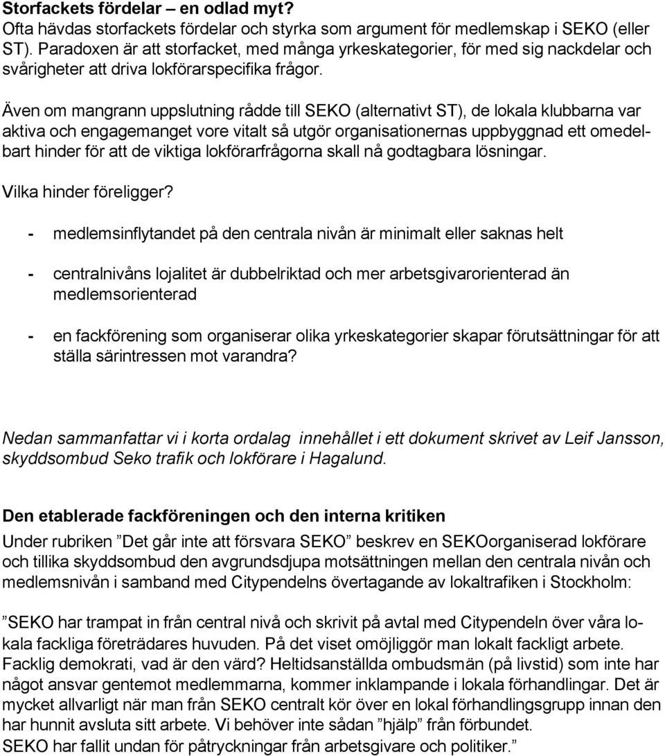Även om mangrann uppslutning rådde till SEKO (alternativt ST), de lokala klubbarna var aktiva och engagemanget vore vitalt så utgör organisationernas uppbyggnad ett omedelbart hinder för att de