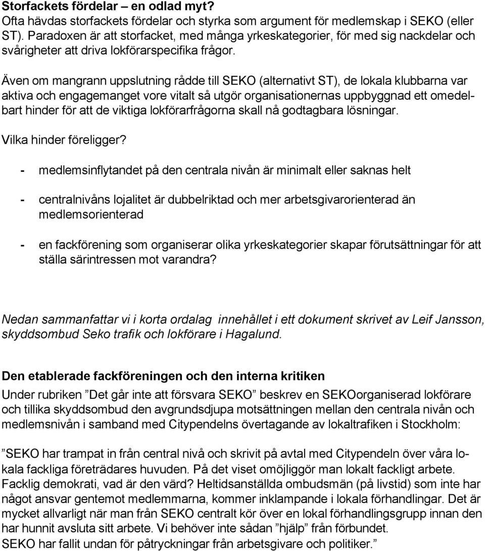 Även om mangrann uppslutning rådde till SEKO (alternativt ST), de lokala klubbarna var aktiva och engagemanget vore vitalt så utgör organisationernas uppbyggnad ett omedelbart hinder för att de