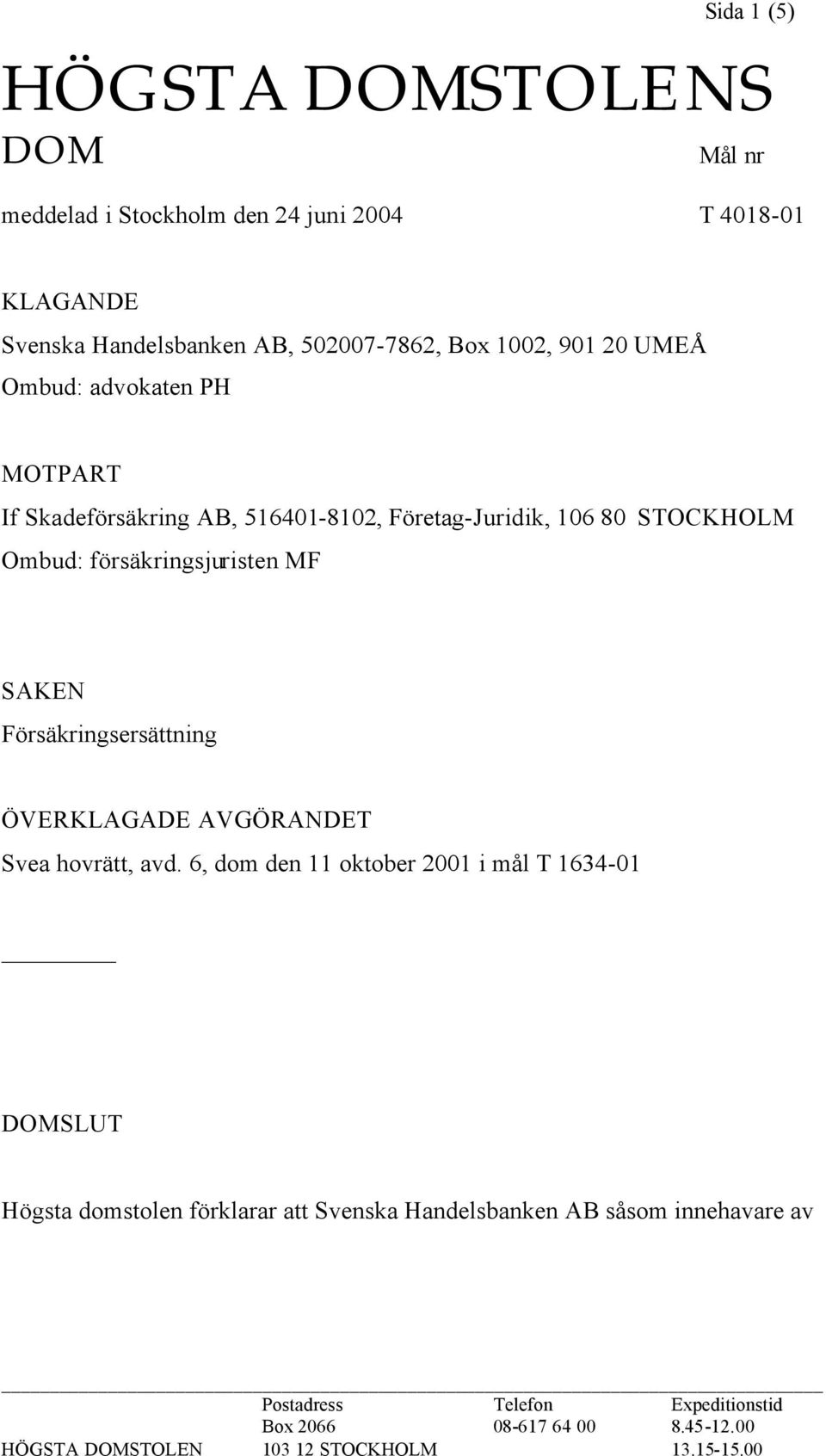 Försäkringsersättning ÖVERKLAGADE AVGÖRANDET Svea hovrätt, avd.