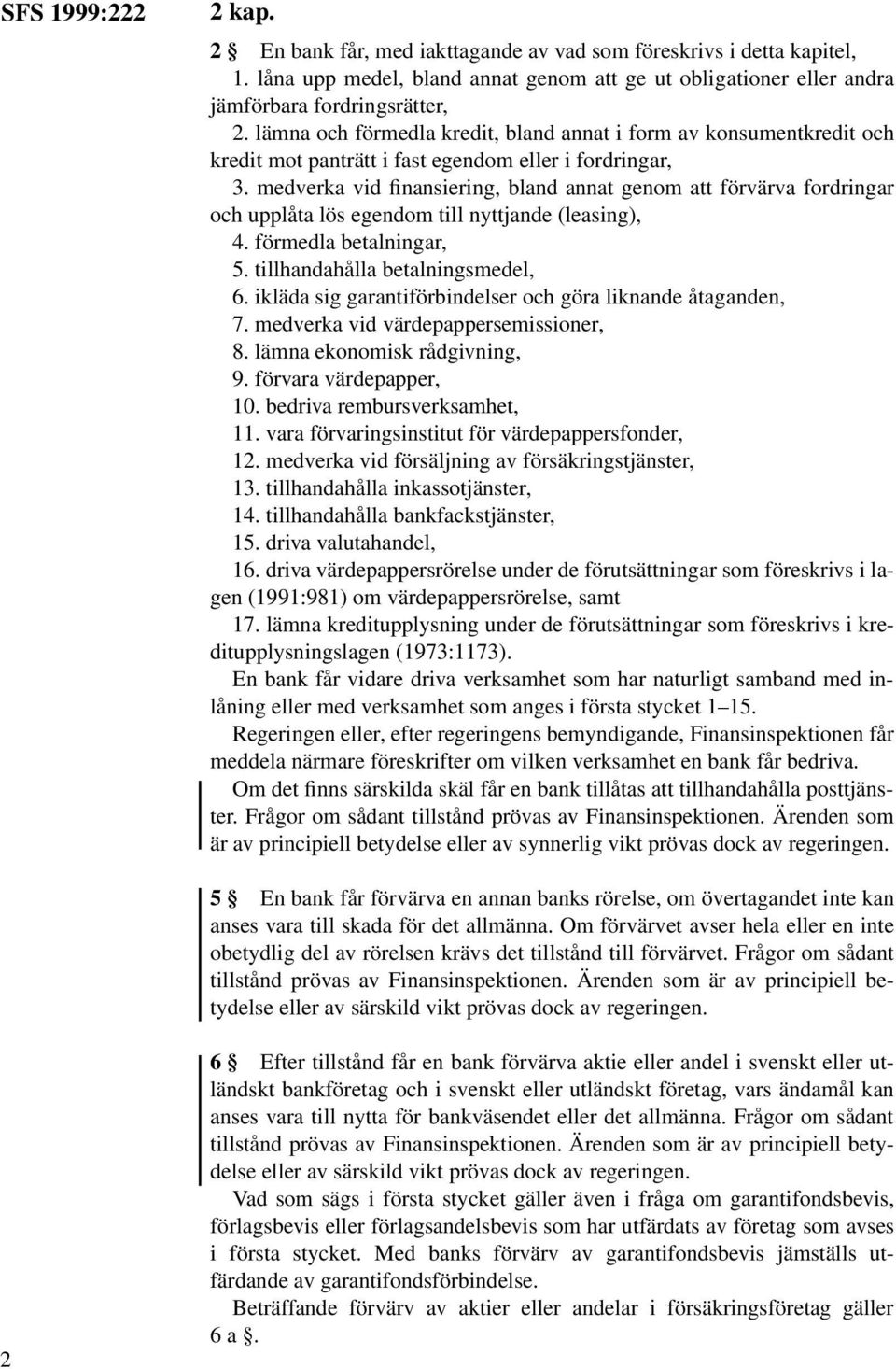 medverka vid finansiering, bland annat genom att förvärva fordringar och upplåta lös egendom till nyttjande (leasing), 4. förmedla betalningar, 5. tillhandahålla betalningsmedel, 6.