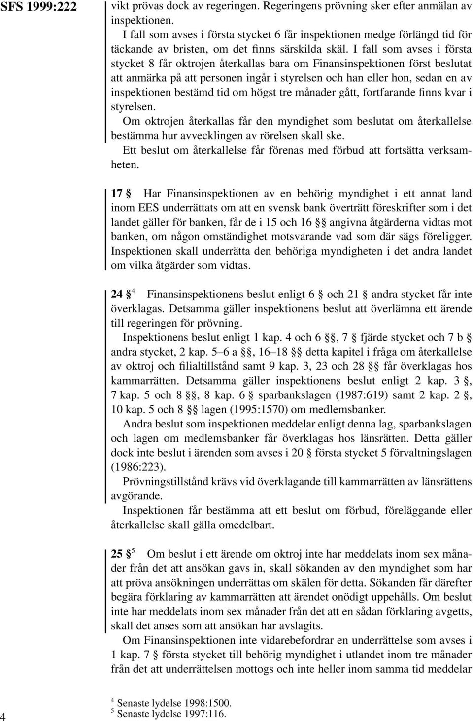 I fall som avses i första stycket 8 får oktrojen återkallas bara om Finansinspektionen först beslutat att anmärka på att personen ingår i styrelsen och han eller hon, sedan en av inspektionen bestämd