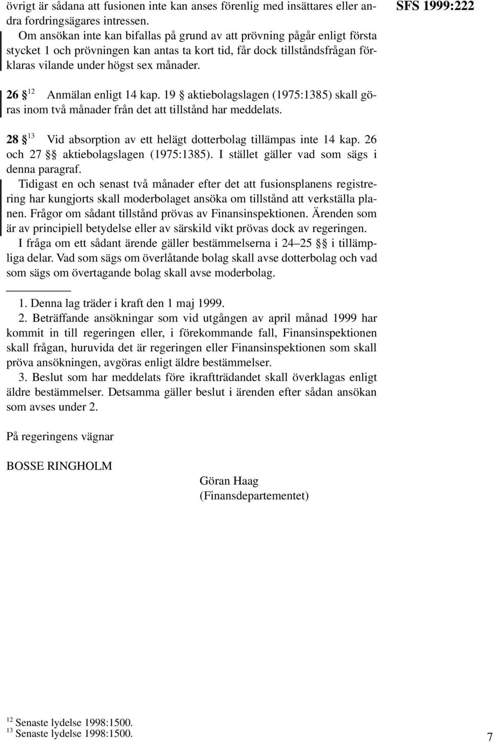 SFS 1999:222 26 12 Anmälan enligt 14 kap. 19 aktiebolagslagen (1975:1385) skall göras inom två månader från det att tillstånd har meddelats.