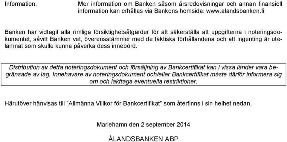 ingenting är utelämnat som skulle kunna påverka dess innebörd. Distribution av detta noteringsdokument och försäljning av Bankcertifikat kan i vissa länder vara begränsade av lag.