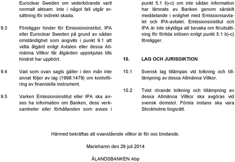 1 att vidta åtgärd enligt Avtalen eller dessa Allmänna Villkor får åtgärden uppskjutas tills hindret har upphört. 9.