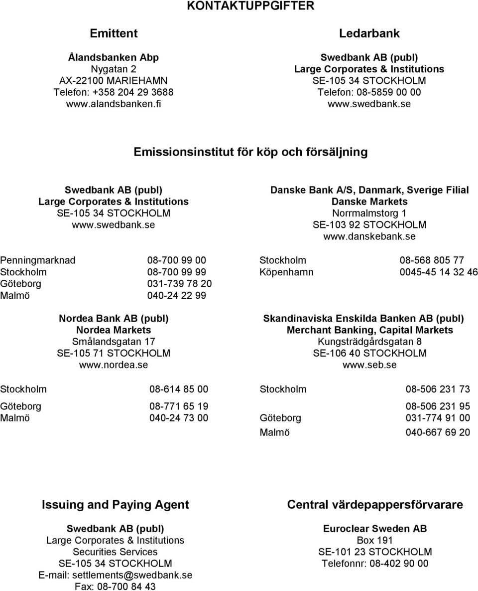 se Emissionsinstitut för köp och försäljning Swedbank AB (publ) Large Corporates & Institutions SE-105 34 STOCKHOLM www.swedbank.