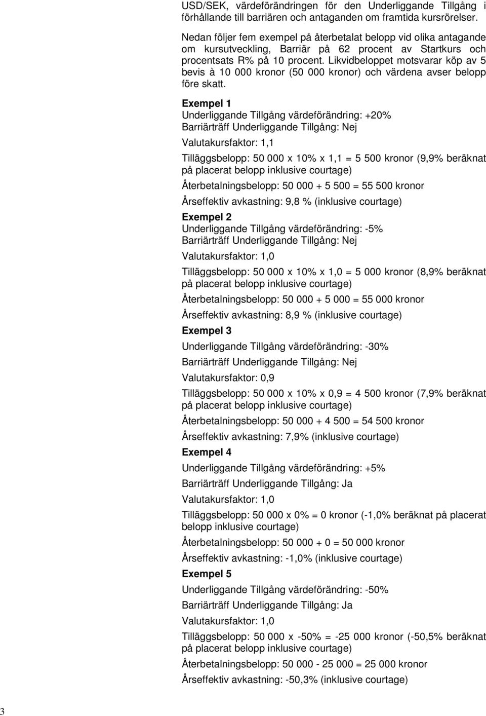 Likvidbeloppet motsvarar köp av 5 bevis à 10 000 kronor (50 000 kronor) och värdena avser belopp före skatt.