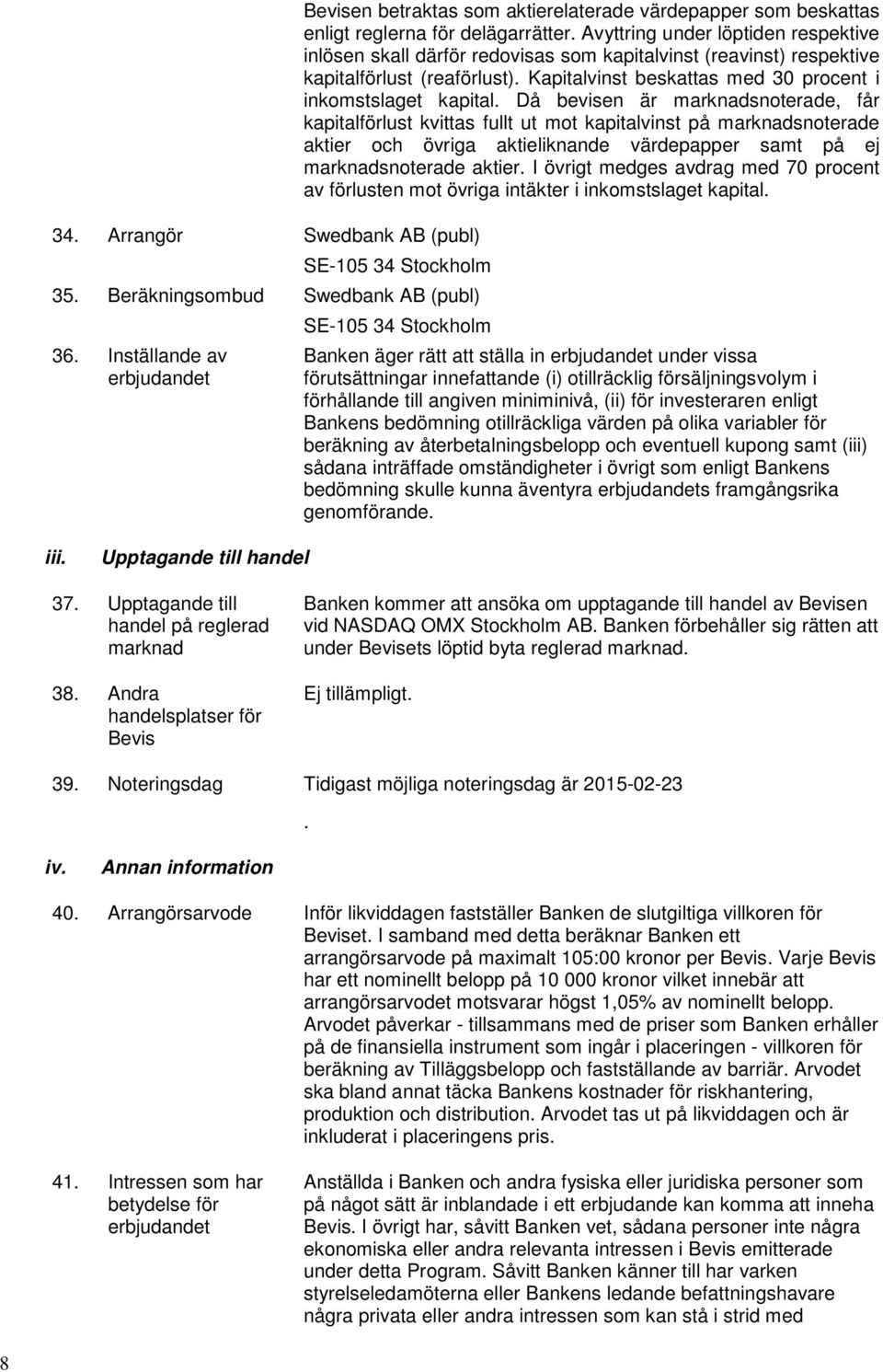 Då bevisen är marknadsnoterade, får kapitalförlust kvittas fullt ut mot kapitalvinst på marknadsnoterade aktier och övriga aktieliknande värdepapper samt på ej marknadsnoterade aktier.