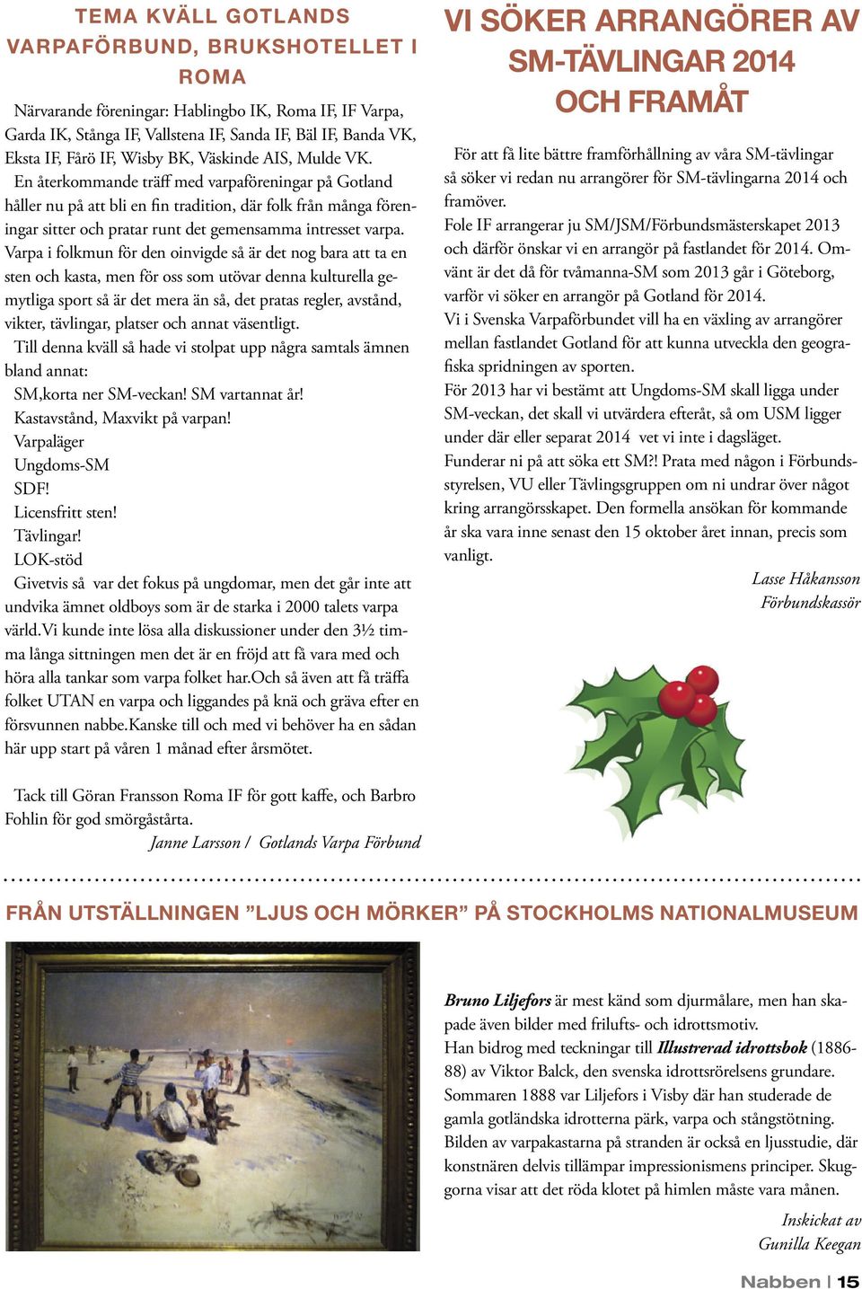 En återkommande träff med varpaföreningar på Gotland håller nu på att bli en fin tradition, där folk från många föreningar sitter och pratar runt det gemensamma intresset varpa.