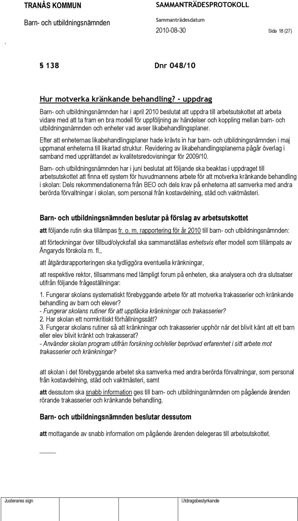 enheter vad avser likabehandlingsplaner. Eter att enheternas likabehandlingsplaner hade krävts in har barn- och utbildningsnämnden i maj uppmanat enheterna till likartad struktur.