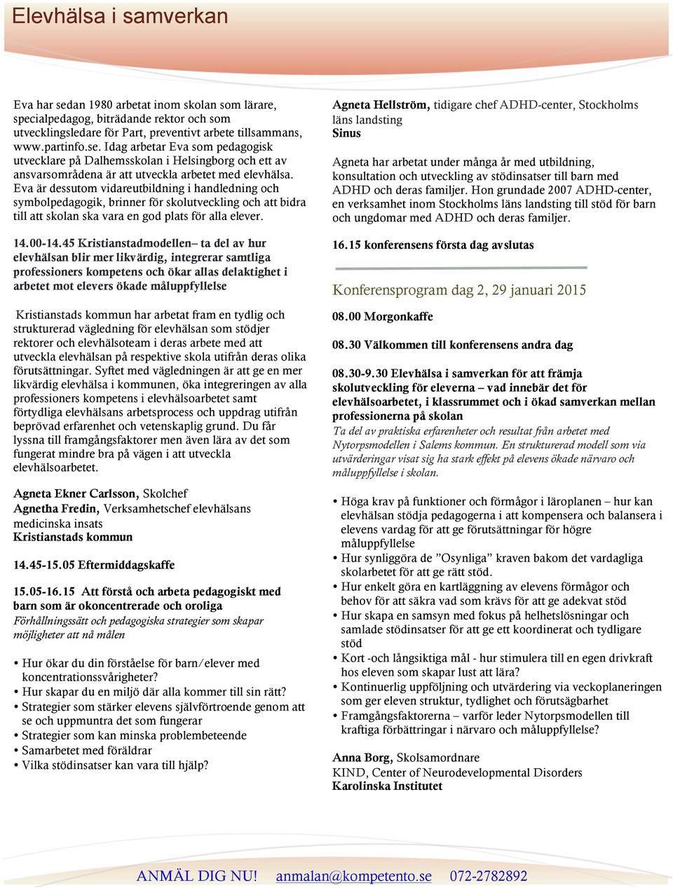 45 Kristianstadmodellen ta del av hur elevhälsan blir mer likvärdig, integrerar samtliga professioners kompetens och ökar allas delaktighet i arbetet mot elevers ökade måluppfyllelse Kristianstads