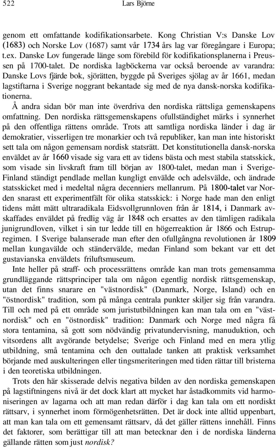 De nordiska lagböckerna var också beroende av varandra: Danske Lovs fjärde bok, sjörätten, byggde på Sveriges sjölag av år 1661, medan lagstiftarna i Sverige noggrant bekantade sig med de nya