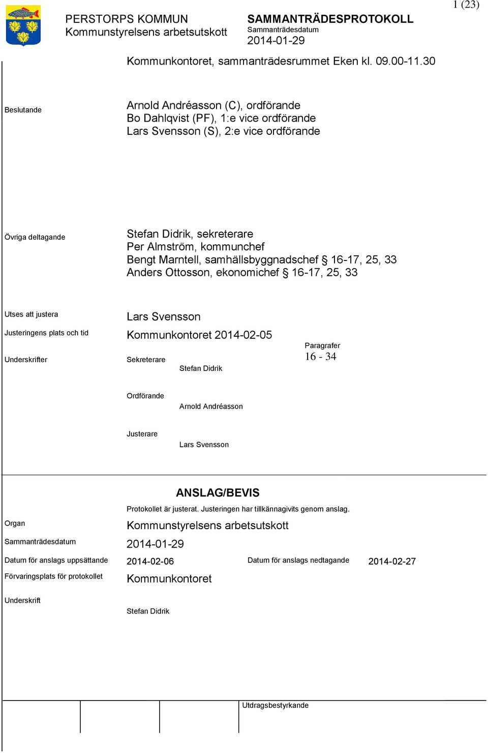 kommunchef Bengt Marntell, samhällsbyggnadschef 16-17, 25, 33 Anders Ottosson, ekonomichef 16-17, 25, 33 Utses justera Lars Svensson Justeringens plats och tid Kommunkontoret 2014-02-05