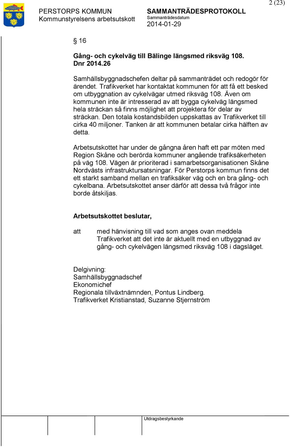 Även om kommunen inte är intresserad av bygga cykelväg längsmed hela sträckan så finns möjlighet projektera för delar av sträckan.