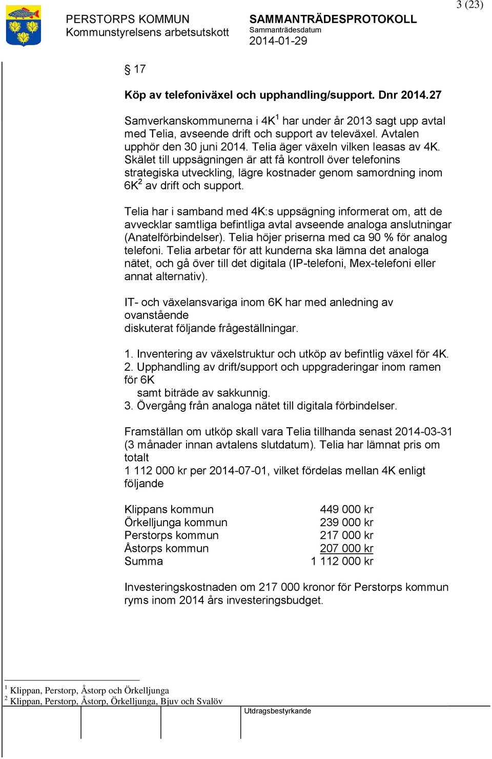Skälet till uppsägningen är få kontroll över telefonins strategiska utveckling, lägre kostnader genom samordning inom 6K 2 av drift och support.