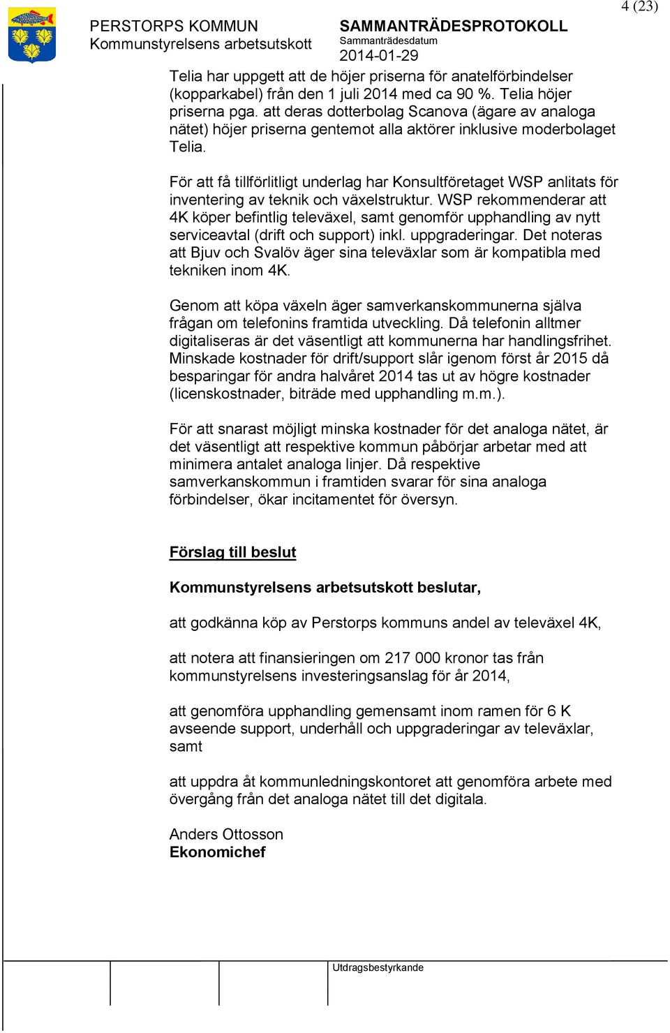 För få tillförlitligt underlag har Konsultföretaget WSP anlitats för inventering av teknik och växelstruktur.