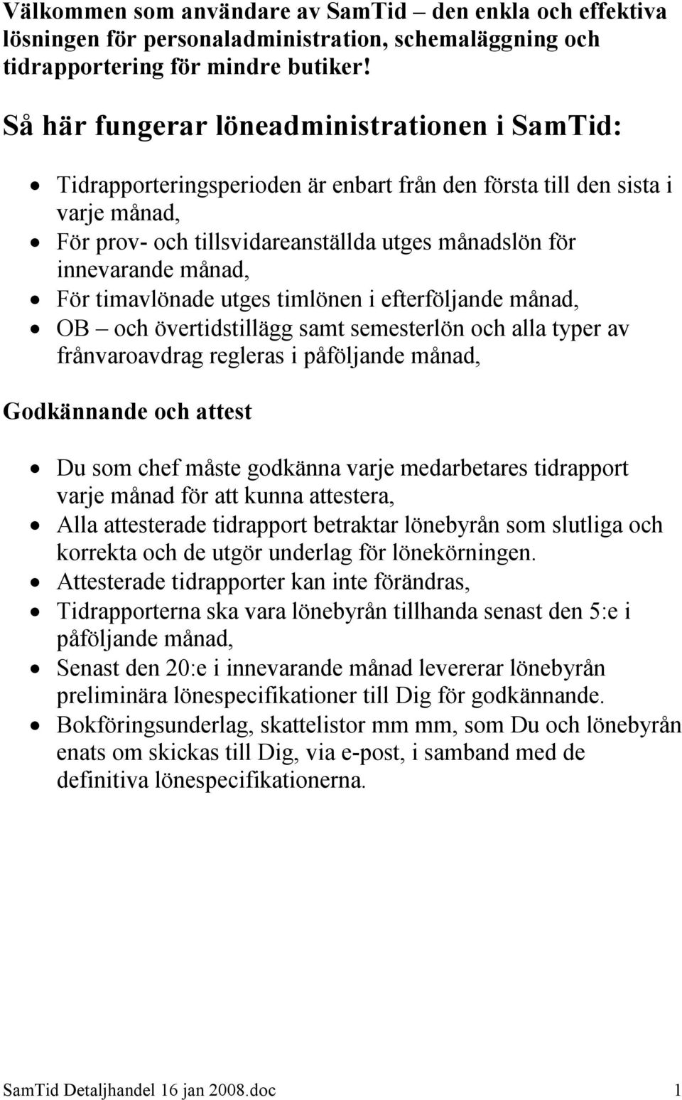 månad, För timavlönade utges timlönen i efterföljande månad, OB och övertidstillägg samt semesterlön och alla typer av frånvaroavdrag regleras i påföljande månad, Godkännande och attest Du som chef