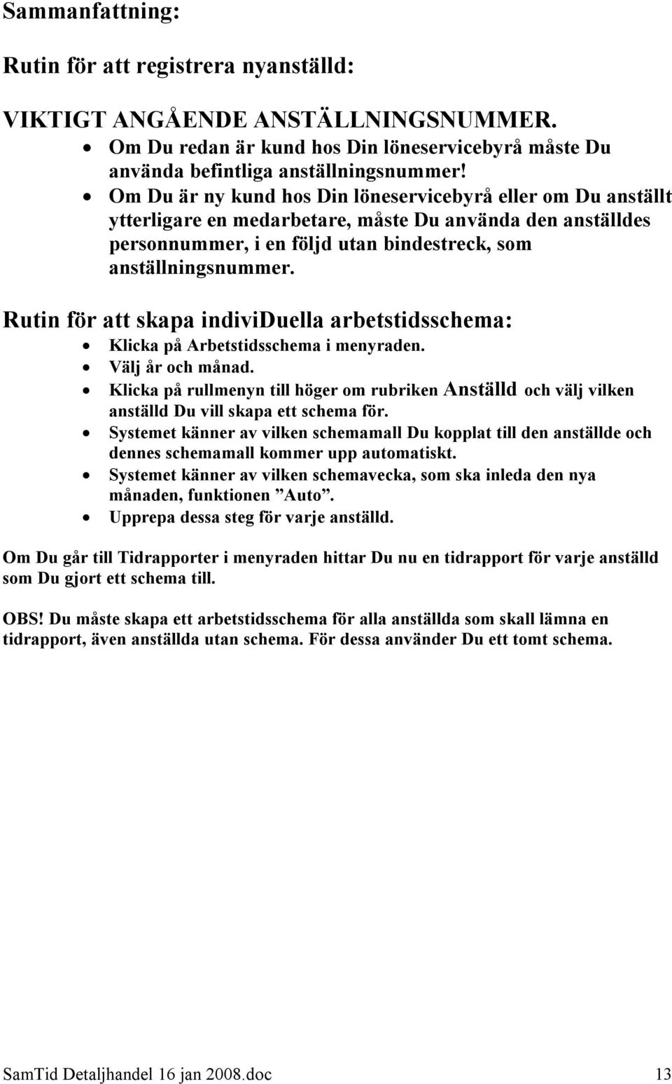 Rutin för att skapa individuella arbetstidsschema: Klicka på Arbetstidsschema i menyraden. Välj år och månad.