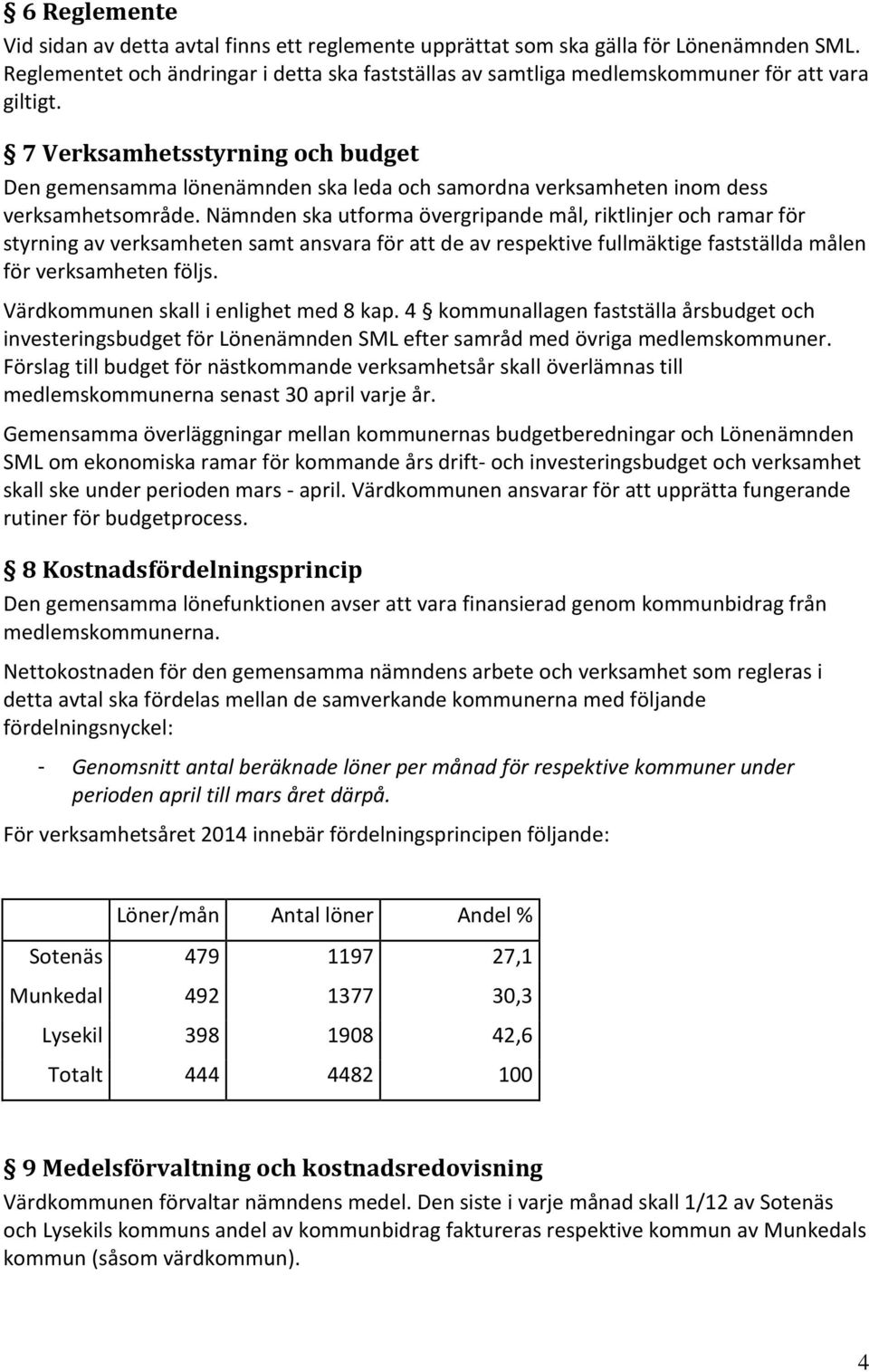 7 Verksamhetsstyrning och budget Den gemensamma lönenämnden ska leda och samordna verksamheten inom dess verksamhetsområde.