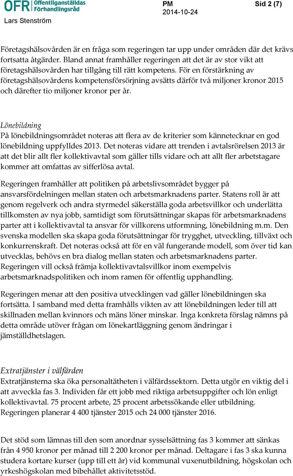 För en förstärkning av företagshälsovårdens kompetensförsörjning avsätts därför två miljoner kronor 2015 och därefter tio miljoner kronor per år.