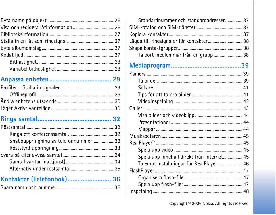 ..32 Ringa ett konferenssamtal...32 Snabbuppringning av telefonnummer...33 Röststyrd uppringning...33 Svara på eller avvisa samtal...34 Samtal väntar (nättjänst)...34 Alternativ under röstsamtal.