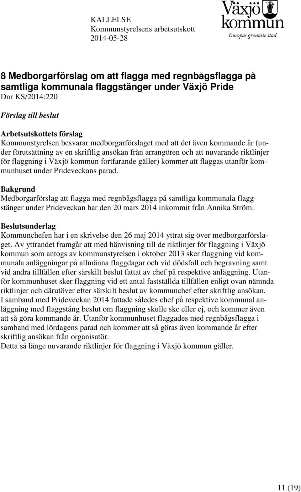 flaggning i Växjö kommun fortfarande gäller) kommer att flaggas utanför kommunhuset under Prideveckans parad.