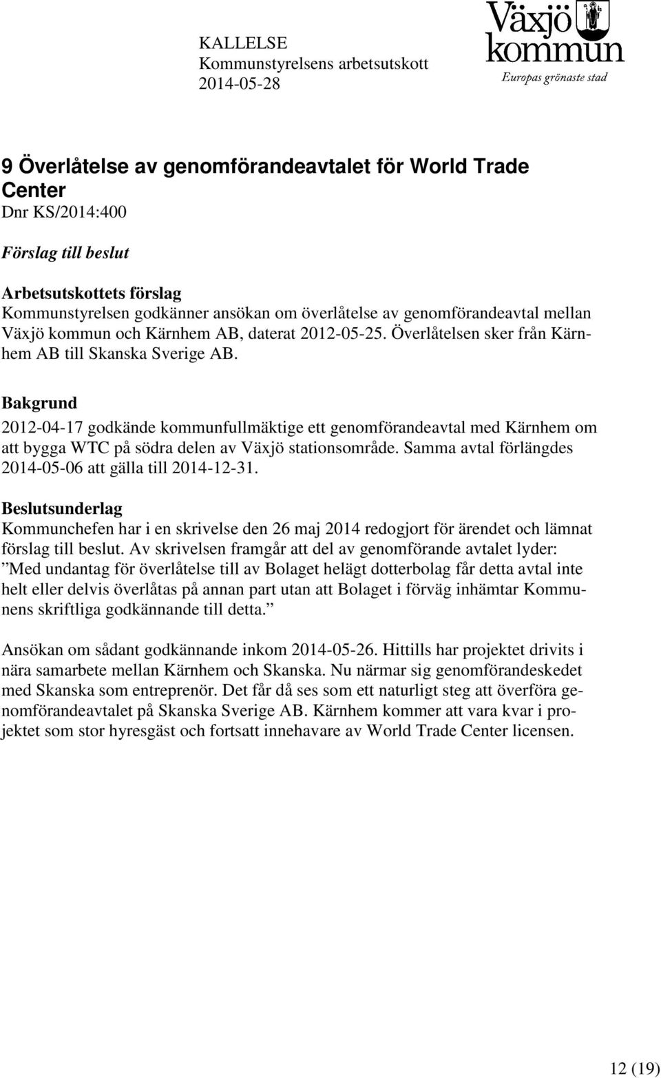 Bakgrund 2012-04-17 godkände kommunfullmäktige ett genomförandeavtal med Kärnhem om att bygga WTC på södra delen av Växjö stationsområde. Samma avtal förlängdes 2014-05-06 att gälla till 2014-12-31.
