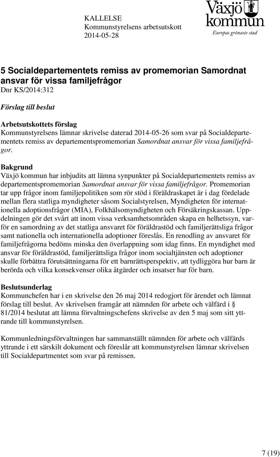 Bakgrund Växjö kommun har inbjudits att lämna synpunkter på Socialdepartementets remiss av departementspromemorian Samordnat ansvar för vissa familjefrågor.