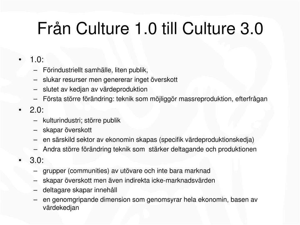 möjliggör massreproduktion, efterfrågan kulturindustri; större publik skapar överskott en särskild sektor av ekonomin skapas (specifik värdeproduktionskedja)