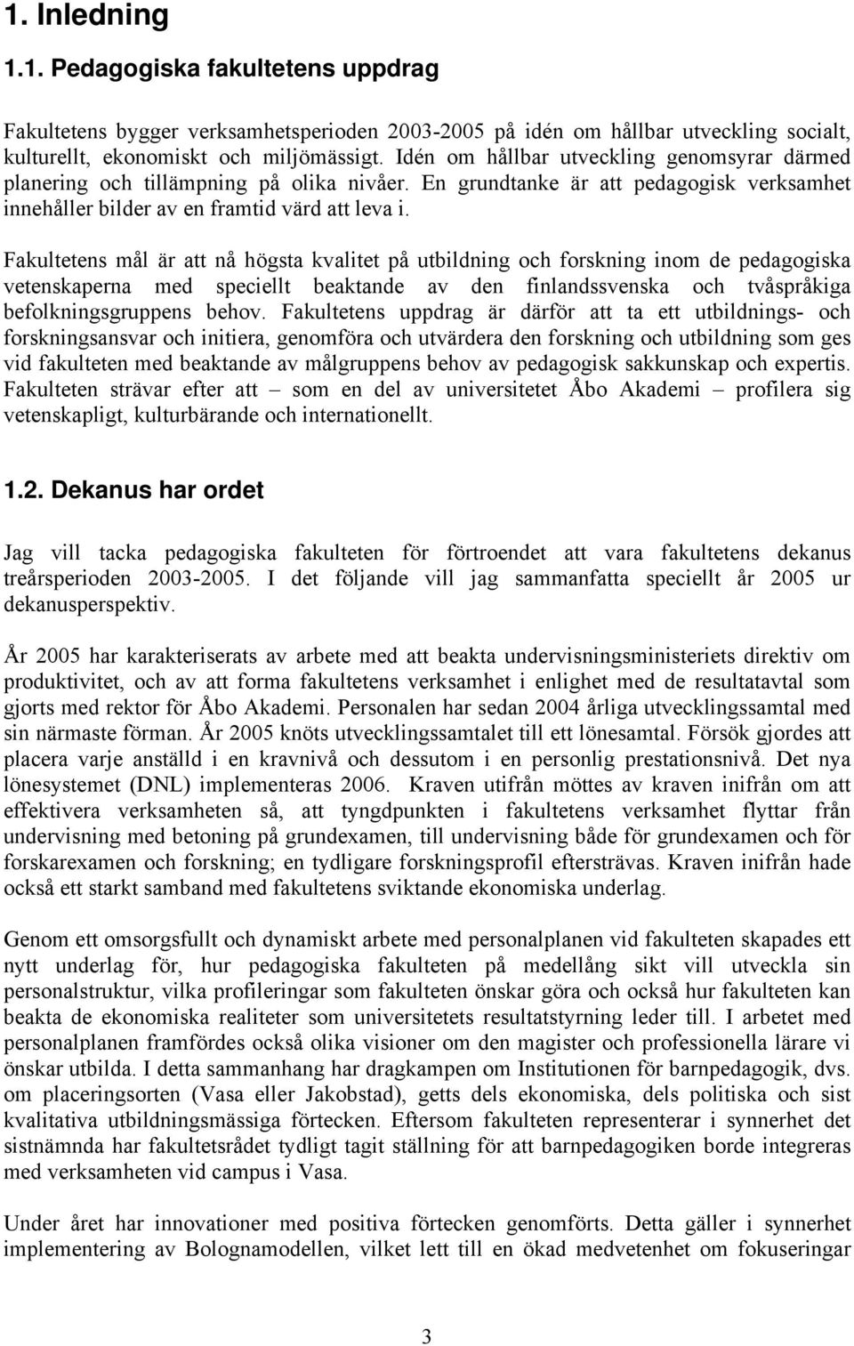 Fakultetens mål är att nå högsta kvalitet på utbildning och forskning inom de pedagogiska vetenskaperna med speciellt beaktande av den finlandssvenska och tvåspråkiga befolkningsgruppens behov.