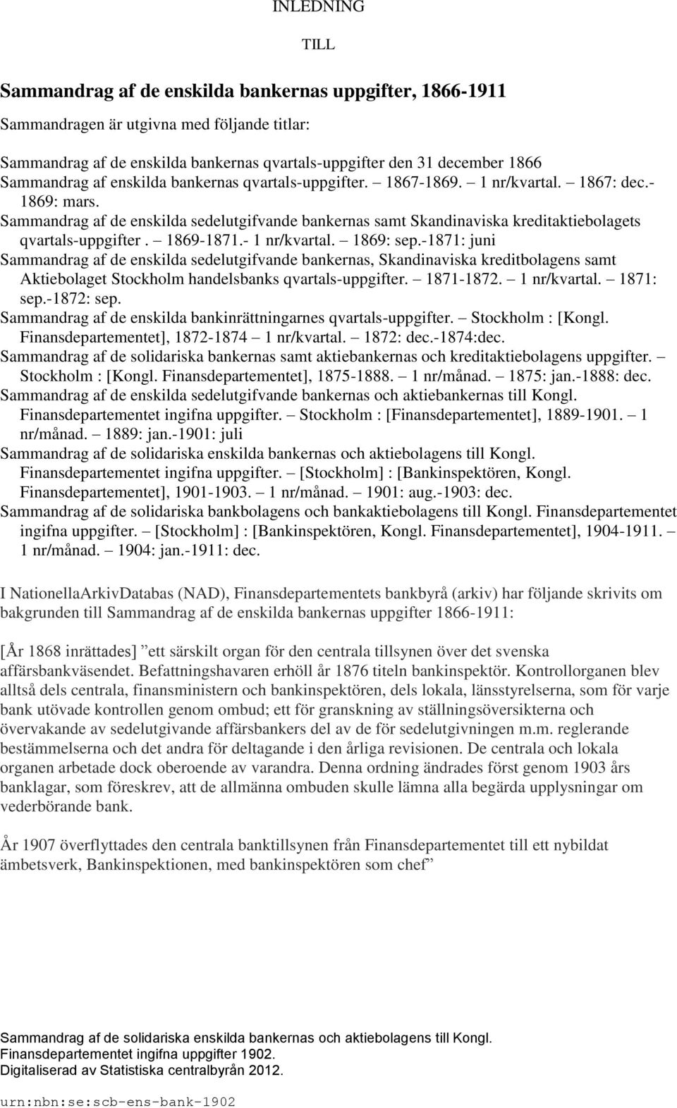 Sammandrag af de enskilda sedelutgifvande bankernas samt Skandinaviska kreditaktiebolagets qvartals-uppgifter. 1869-1871.- 1 nr/kvartal. 1869: sep.