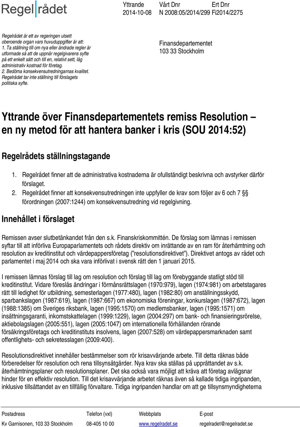 Bedöma konsekvensutredningarnas kvalitet. Regelrådet tar inte ställning till förslagets politiska syfte.