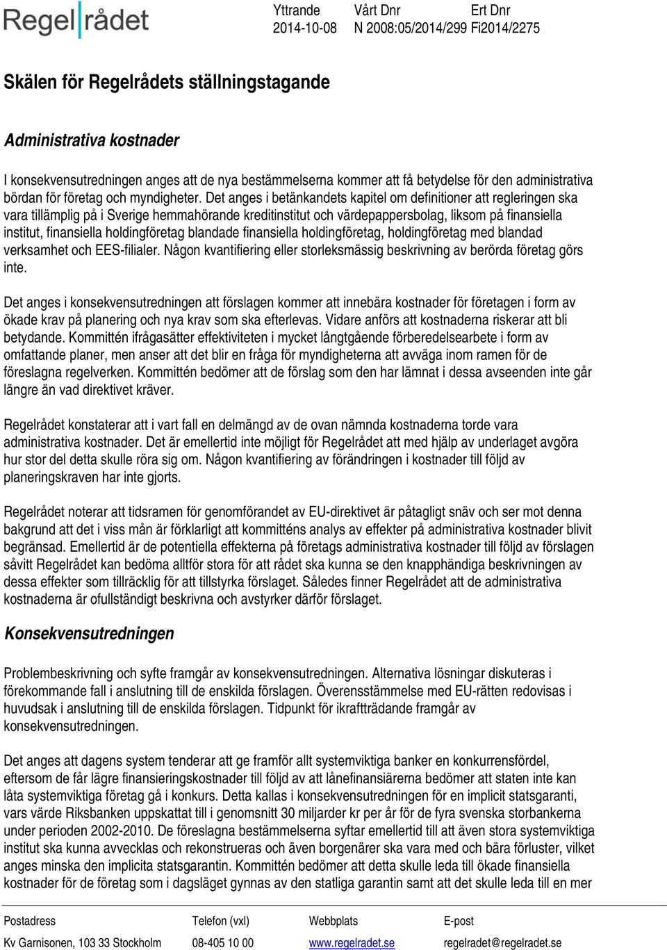 Det anges i betänkandets kapitel om definitioner att regleringen ska vara tillämplig på i Sverige hemmahörande kreditinstitut och värdepappersbolag, liksom på finansiella institut, finansiella