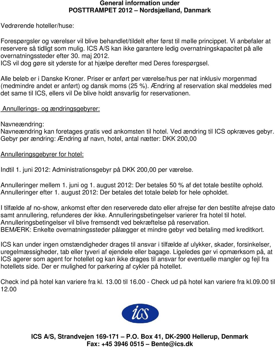 ICS vil dog gøre sit yderste for at hjælpe derefter med Deres forespørgsel. Alle beløb er i Danske Kroner.