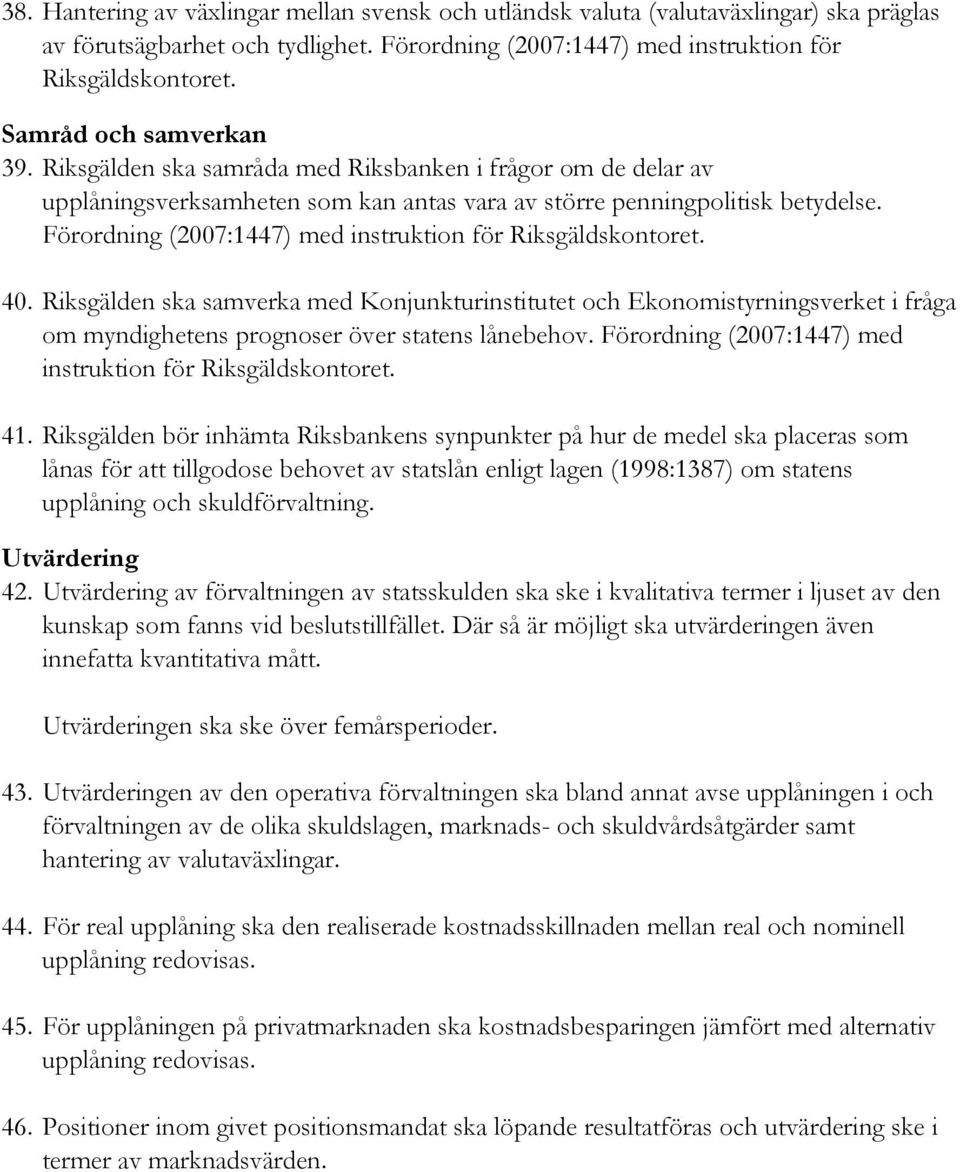 Riksgälden ska samverka med Konjunkturinstitutet och Ekonomistyrningsverket i fråga om myndighetens prognoser över statens lånebehov. Förordning (2007:1447) med instruktion för 41.